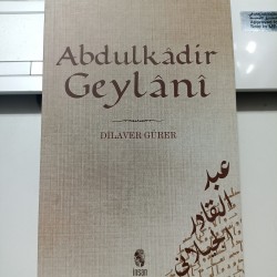 Abdülkadir Geylani / Hayatı, Eserleri, Görüşleri