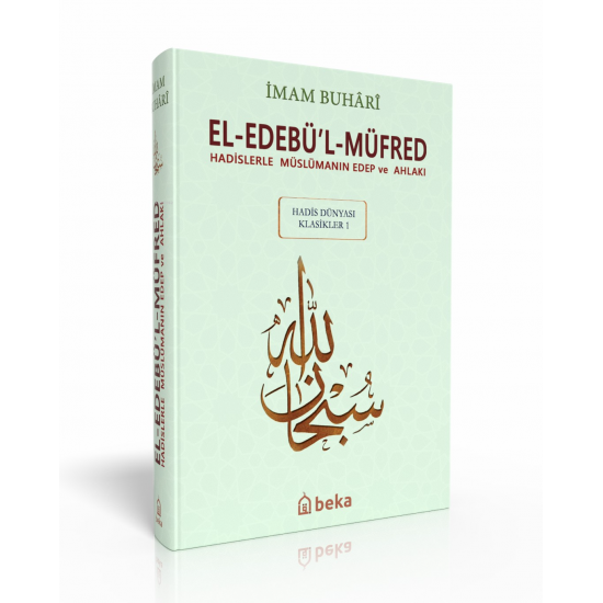 El-Edebü’l-Müfred Hadislerle Müslümanın Edep ve Ahlakı El-Edebü’l-Müfred Hadislerle Müslümanın Edep ve Ahlakı