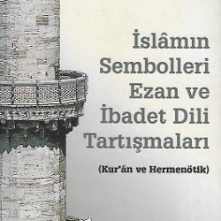 İslamın Sembolleri Ezan ve İbadet Dili Tartışmaları (Kur'an ve Hermenötik)