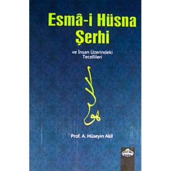 Esma-i Hüsna Şerhi ve İnsan Üzerindeki Tecellileri Esma-i Hüsna Şerhi ve İnsan Üzerindeki Tecellileri